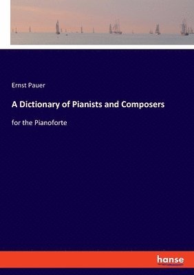 Ernst Pauer - Dictionary of Pianists and Composers, Häftad