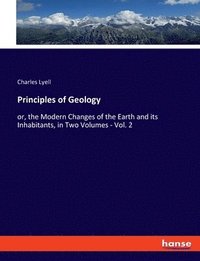 bokomslag Principles of Geology: or, the Modern Changes of the Earth and its Inhabitants, in Two Volumes - Vol. 2