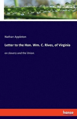 Letter to the Hon. Wm. C. Rives, of Virginia 1