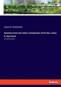 bokomslag Selections From the Letters and Speeches of the Hon. James H. Hammond