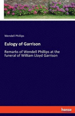 Wendell Phillips - Eulogy of Garrison, Häftad