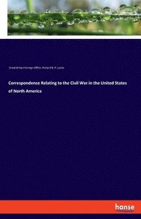 bokomslag Correspondence Relating to the Civil War in the United States of North America