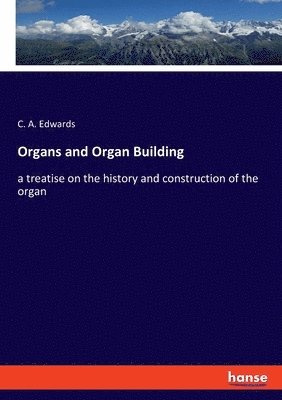 C a Edwards, C. a. Edwards, C. A. Edwards - Organs and Organ Building, Häftad