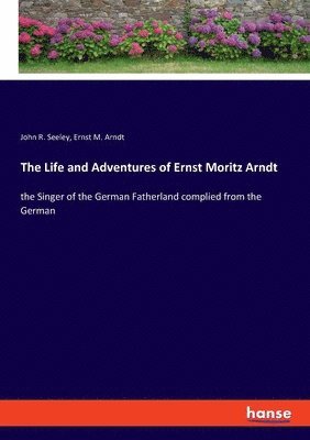The Life and Adventures of Ernst Moritz Arndt 1