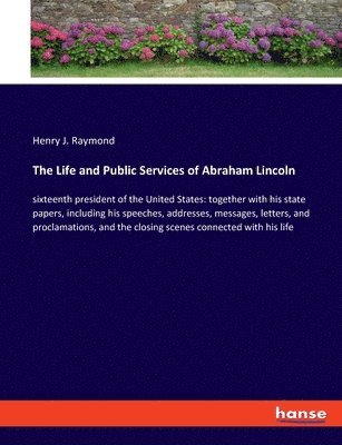 Henry J Raymond, Henry J. Raymond - Life and Public Services of Abraham Lincoln, Häftad