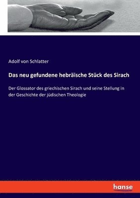 bokomslag Das neu gefundene hebräische Stück des Sirach: Der Glossator des griechischen Sirach und seine Stellung in der Geschichte der jüdischen Theologie