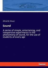 bokomslag Sound: A series of simple, entertaining, and inexpensive experiments in the phenomena of sound, for the use of students of every age