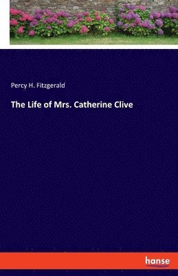 The Life of Mrs. Catherine Clive 1