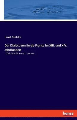 Der Dialect von Ile-de-France im XIII. und XIV. Jahrhundert 1