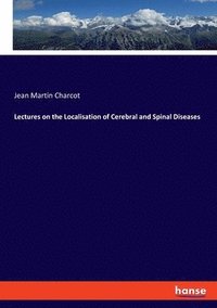 bokomslag Lectures on the Localisation of Cerebral and Spinal Diseases