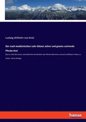 Ludwig Wilhelm Von Knör, Ludwig Wilhelm von Knör - nach medizinischen Lehr-Sätzen sicher und gewiss curirende Pferde-Arzt, Häftad