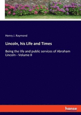 Henry J Raymond, Henry J. Raymond - Lincoln, his Life and Times, Häftad