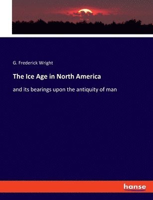 G Frederick Wright, G. Frederick Wright - Ice Age in North America, Häftad