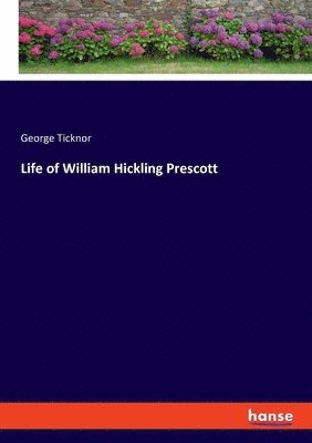 George Ticknor - Life of William Hickling Prescott, Häftad