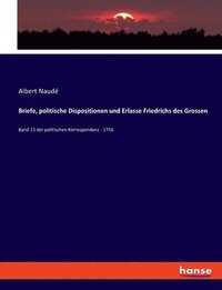 bokomslag Briefe, politische Dispositionen und Erlasse Friedrichs des Grossen: Band 13 der politischen Korrespondenz - 1756