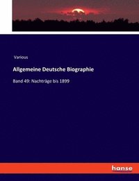 bokomslag Allgemeine Deutsche Biographie: Band 49: Nachträge bis 1899