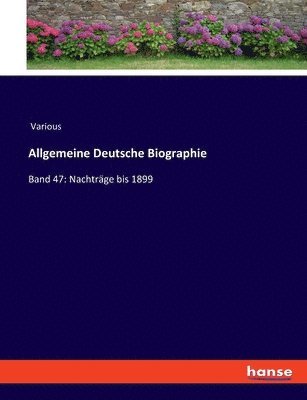 bokomslag Allgemeine Deutsche Biographie: Band 47: Nachträge bis 1899
