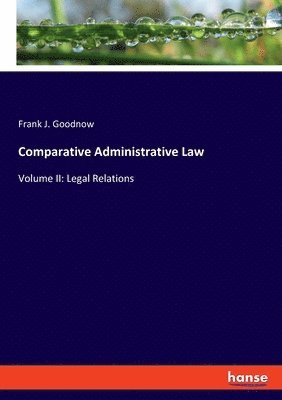 Frank J Goodnow, Frank J. Goodnow - Comparative Administrative Law, Häftad