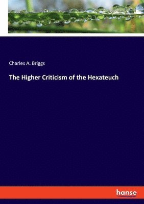 Charles a Briggs - Higher Criticism of the Hexateuch, Häftad