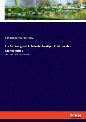 Zur Erklrung und Abhilfe der heutigen Kreditnot des Grundbesitzes 1