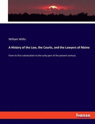 A History of the Law, the Courts, and the Lawyers of Maine 1