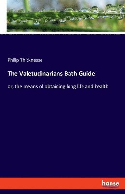 Philip Thicknesse - Valetudinarians Bath Guide, Häftad