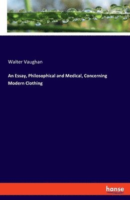 bokomslag Essay, Philosophical and Medical, Concerning Modern Clothing
