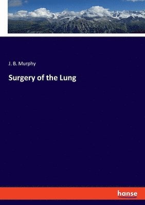 J B Murphy, J. B. Murphy - Surgery of the Lung, Häftad