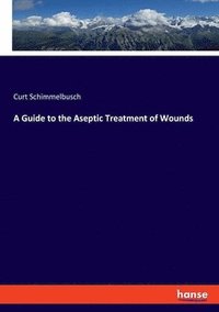bokomslag A Guide to the Aseptic Treatment of Wounds