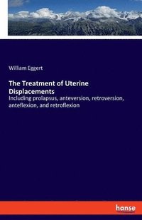 bokomslag The Treatment of Uterine Displacements