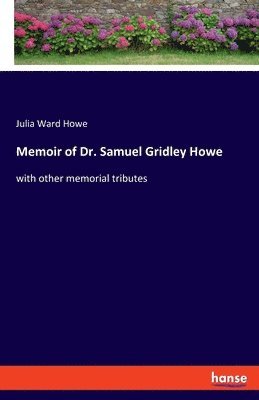 Memoir of Dr. Samuel Gridley Howe 1