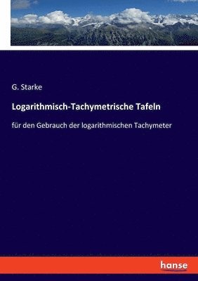 Logarithmisch-Tachymetrische Tafeln 1