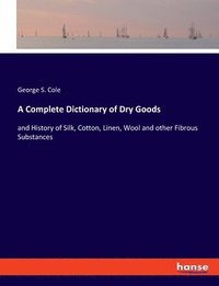 bokomslag A Complete Dictionary of Dry Goods