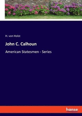 H Von Holst, H. Von Holst, H. von Holst - John C. Calhoun, Häftad