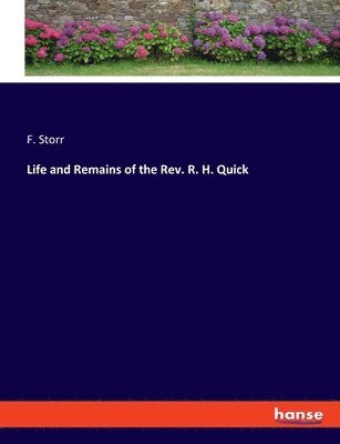 F Storr - Life and Remains of the Rev. R. H. Quick, Häftad