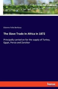 bokomslag The Slave Trade In Africa In 1872