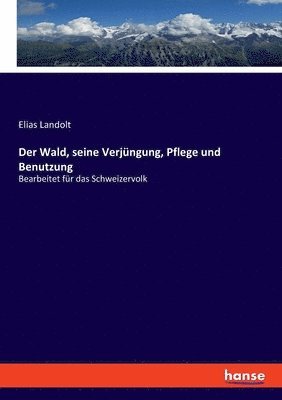 Der Wald, seine Verjngung, Pflege und Benutzung 1