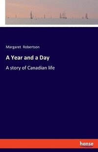 bokomslag A Year and a Day: A story of Canadian life