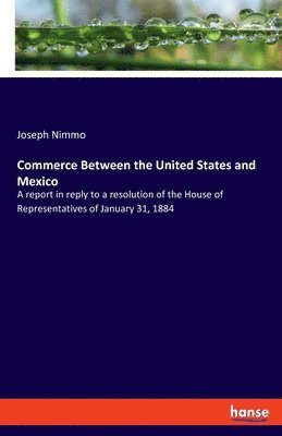 Joseph Nimmo - Commerce Between the United States and Mexico, Häftad