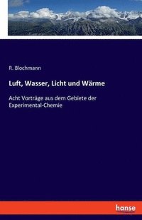 bokomslag Luft, Wasser, Licht und Wärme: Acht Vorträge aus dem Gebiete der Experimental-Chemie
