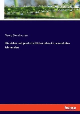 Georg Steinhausen - Häusliches und gesellschaftliches Leben im neunzehnten Jahrhundert, Häftad