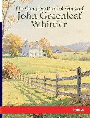 John G Whittier, John Greenleaf Whittier - Complete Poetical Works of John Greenleaf Whittier, Häftad