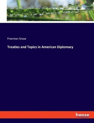 Freeman Snow - Treaties and Topics in American Diplomacy, Häftad