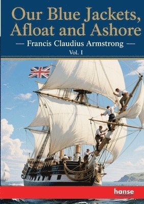 Our Blue Jackets, Afloat and Ashore: Vol. I