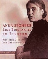 Anna Seghers. Eine Biographie in Bildern 1