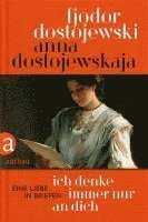 Anna Dostojewskaja, Fjodor Dostojewski - Ich denke immer nur an Dich, Inbunden