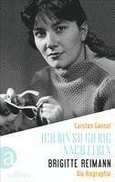 Carsten Gansel - Ich bin so gierig nach Leben - Brigitte Reimann, Inbunden