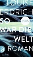 Louise Erdrich - So war die Welt, Inbunden