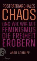 Postpatriarchales Chaos und wie wir mit Feminismus die Freiheit erobern