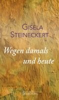 Gisela Steineckert - Wegen damals und heute, Inbunden